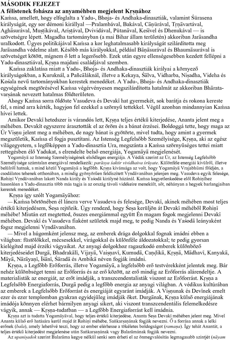 Magadha tartományban (a mai Bihar állam területén) akkoriban Jar sandha uralkodott. Ügyes politikájával Ka sa a kor leghatalmasabb királyságát szilárdította meg Jar sandha védelme alatt.