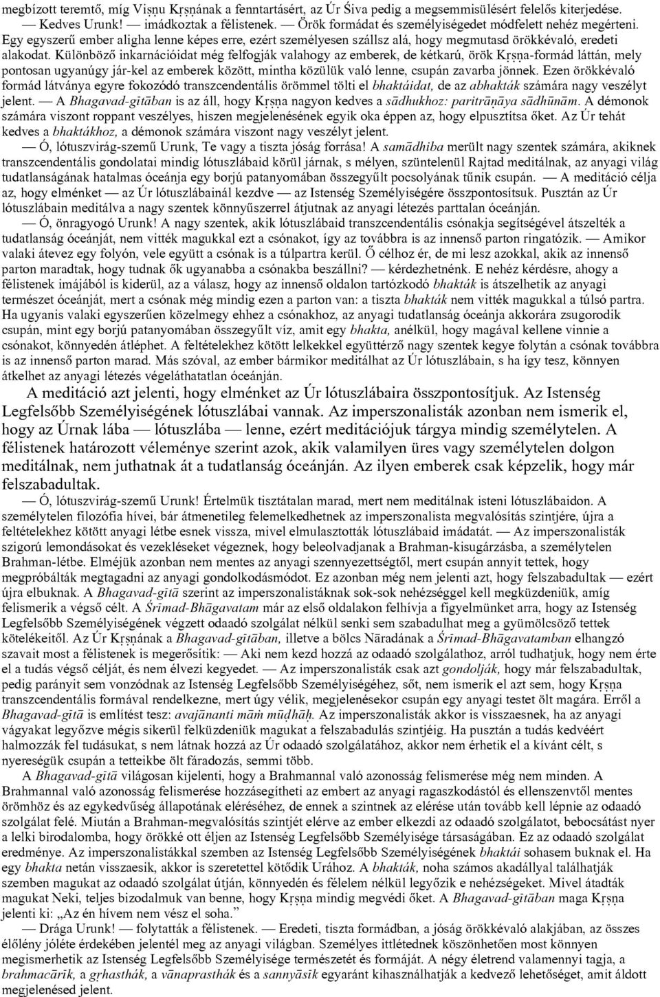 Különbözõ inkarnációidat még felfogják valahogy az emberek, de kétkarú, örök K a-formád láttán, mely pontosan ugyanúgy jár-kel az emberek között, mintha közülük való lenne, csupán zavarba jönnek.