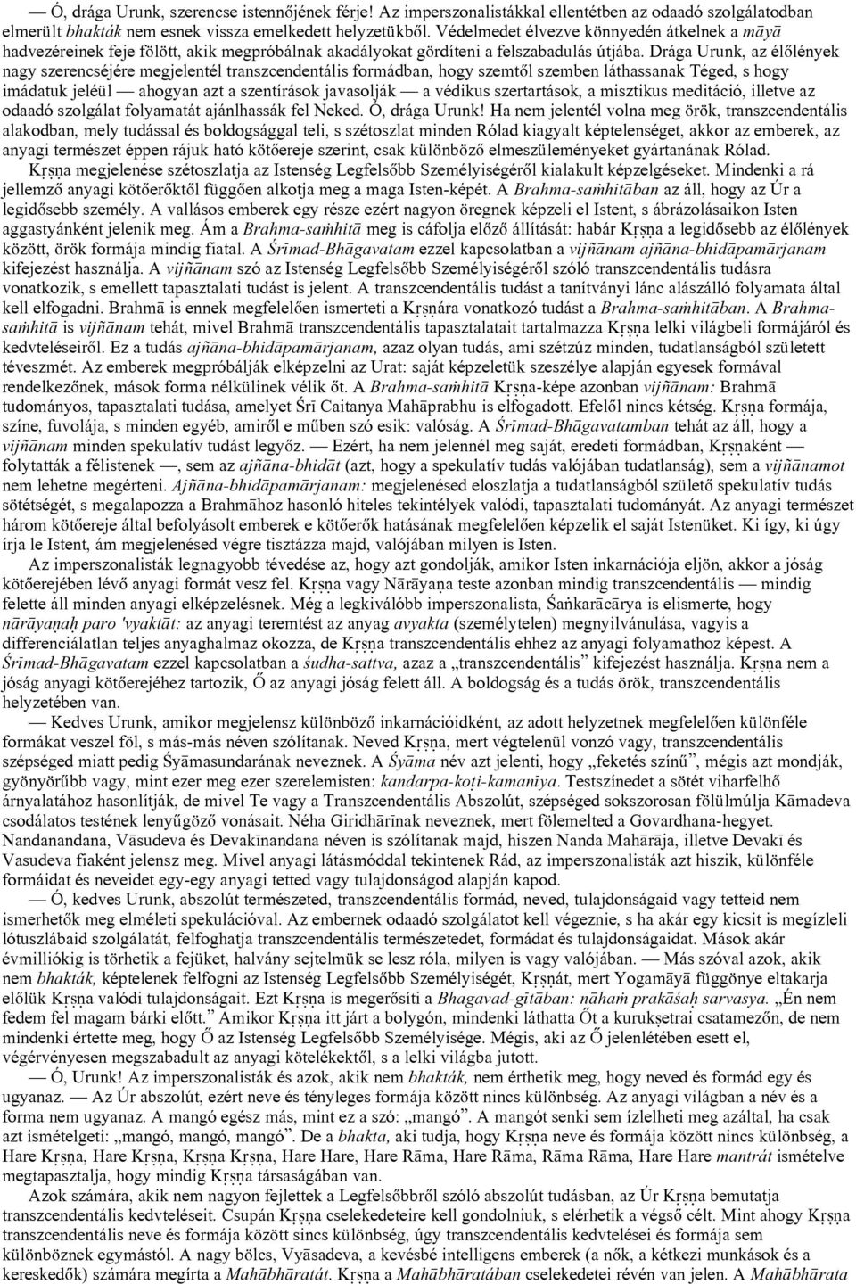 Drága Urunk, az élõlények nagy szerencséjére megjelentél transzcendentális formádban, hogy szemtõl szemben láthassanak Téged, s hogy imádatuk jeléül ahogyan azt a szentírások javasolják a védikus