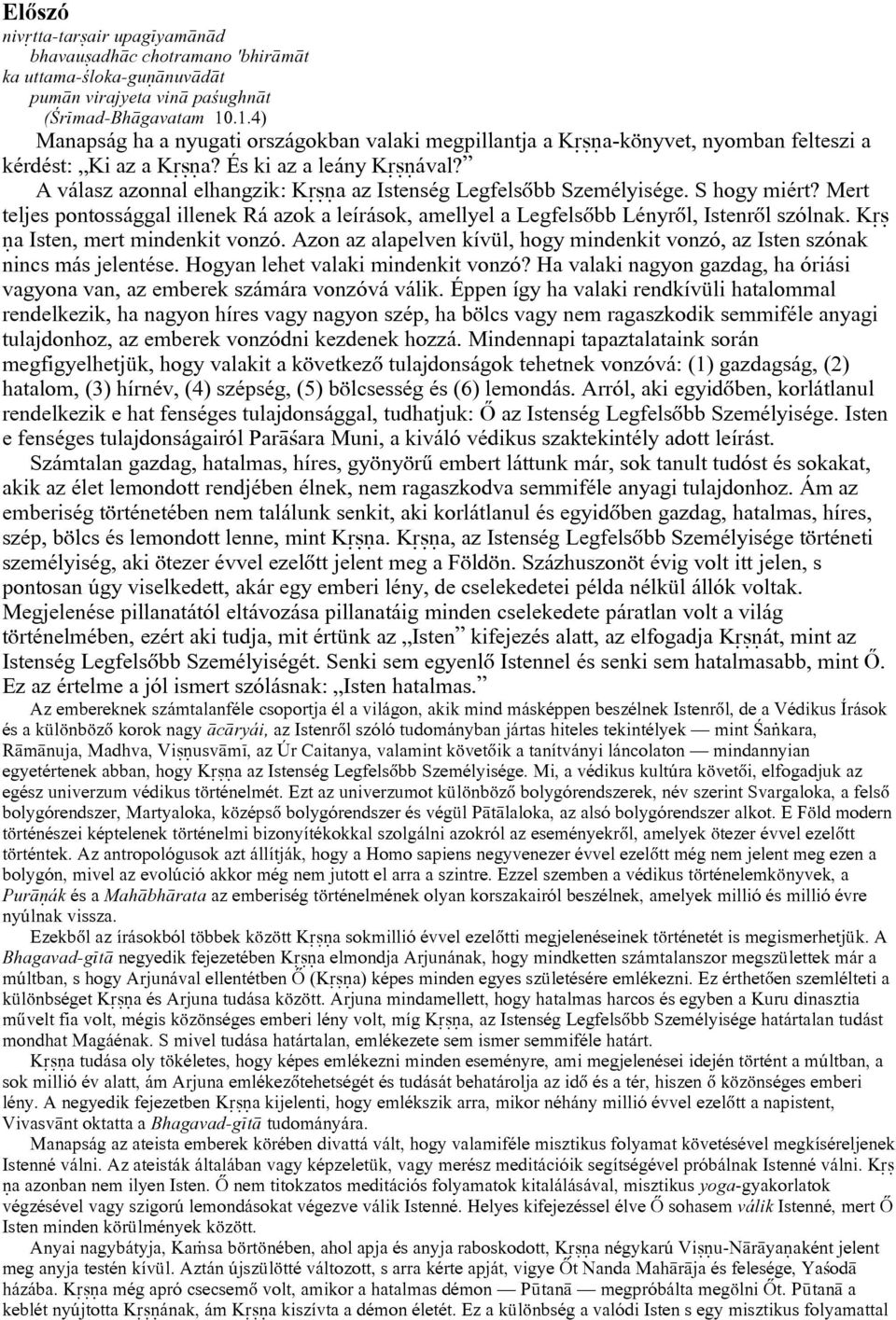 A válasz azonnal elhangzik: K a az Istenség Legfelsõbb Személyisége. S hogy miért? Mert teljes pontossággal illenek Rá azok a leírások, amellyel a Legfelsõbb Lényrõl, Istenrõl szólnak.