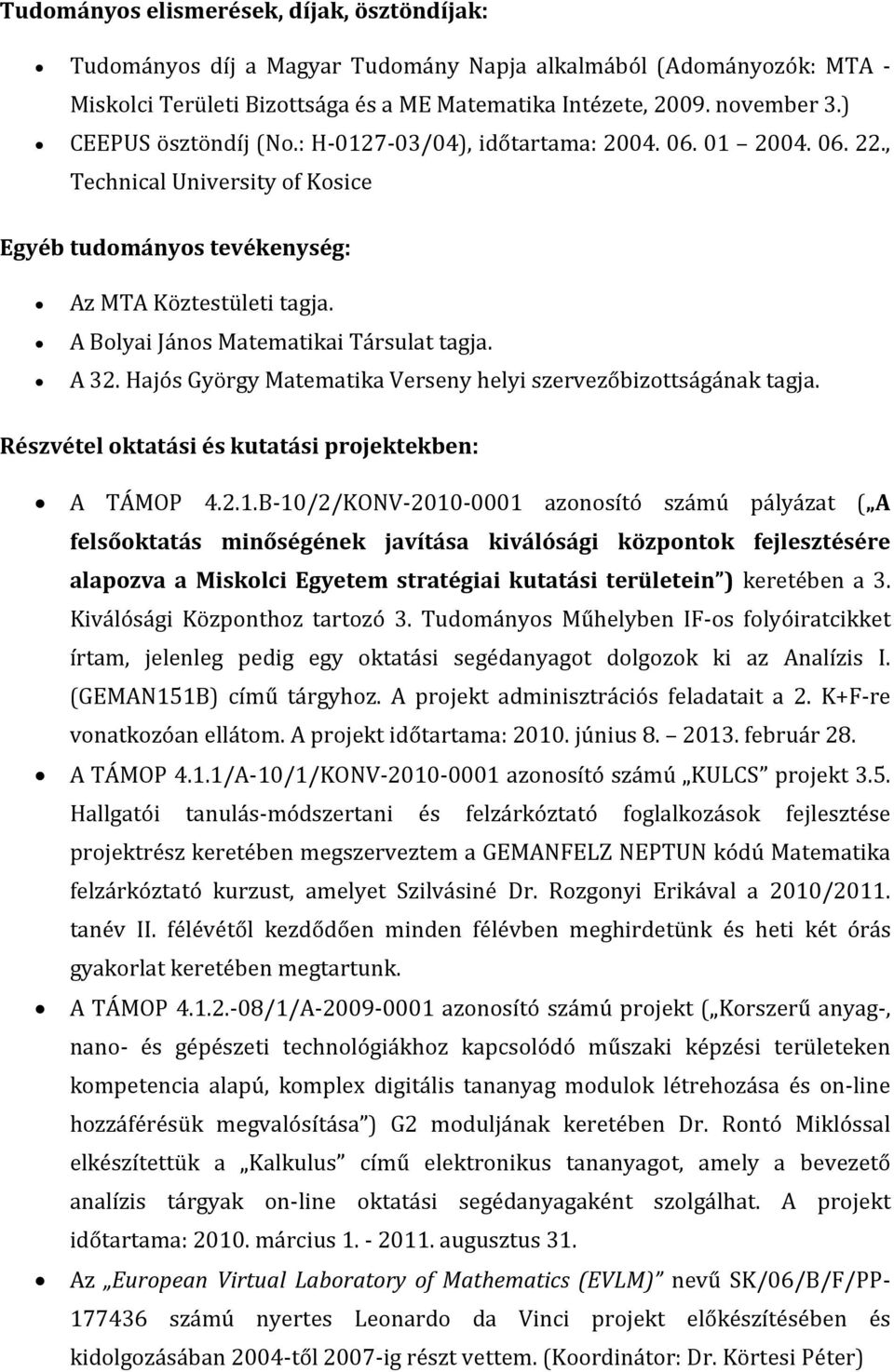 A Bolyai János Matematikai Társulat tagja. A 32. Hajós György Matematika Verseny helyi szervezőbizottságának tagja. Részvétel oktatási és kutatási projektekben: A TÁMOP 4.2.1.