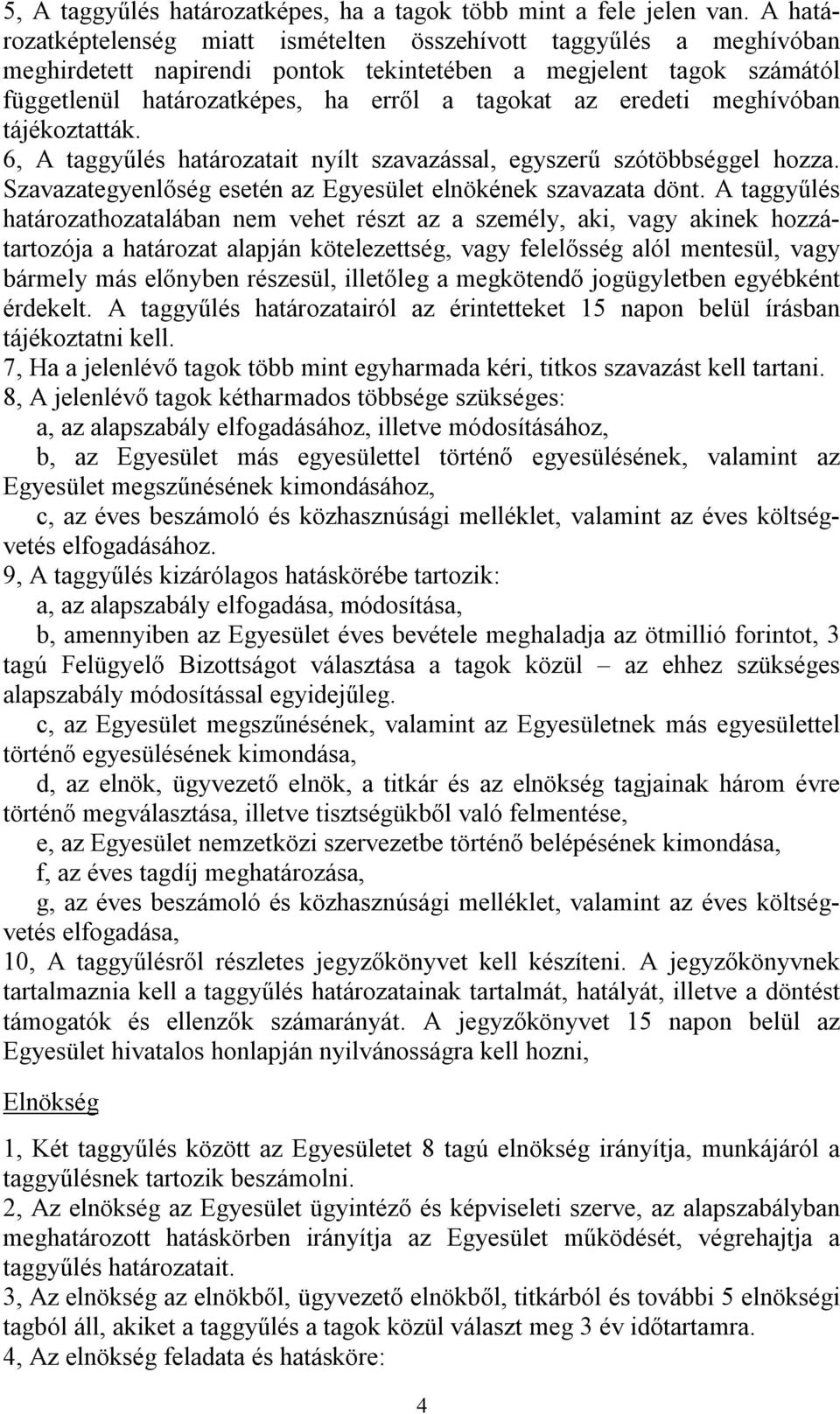 eredeti meghívóban tájékoztatták. 6, A taggyűlés határozatait nyílt szavazással, egyszerű szótöbbséggel hozza. Szavazategyenlőség esetén az Egyesület elnökének szavazata dönt.