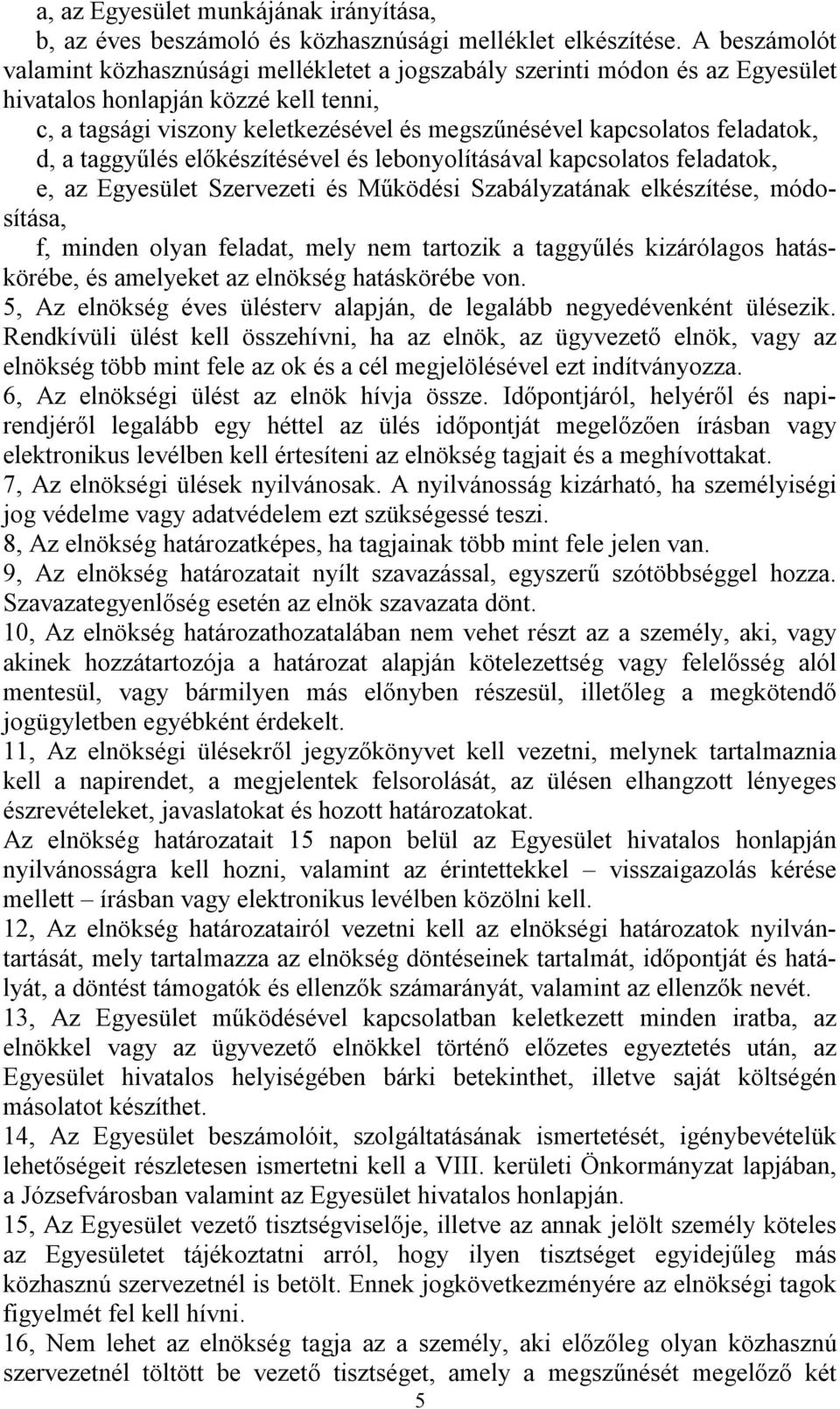 feladatok, d, a taggyűlés előkészítésével és lebonyolításával kapcsolatos feladatok, e, az Egyesület Szervezeti és Működési Szabályzatának elkészítése, módosítása, f, minden olyan feladat, mely nem