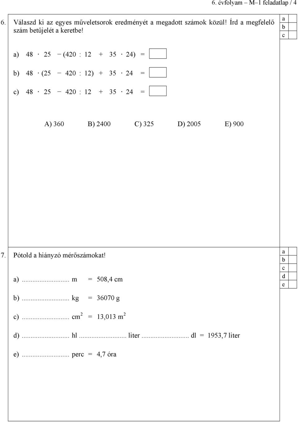 ) 48 25 (420 : 12 + 35 24) = ) 48 (25 420 : 12) + 35 24 = ) 48 25 420 : 12 + 35 24 = A) 360 B)