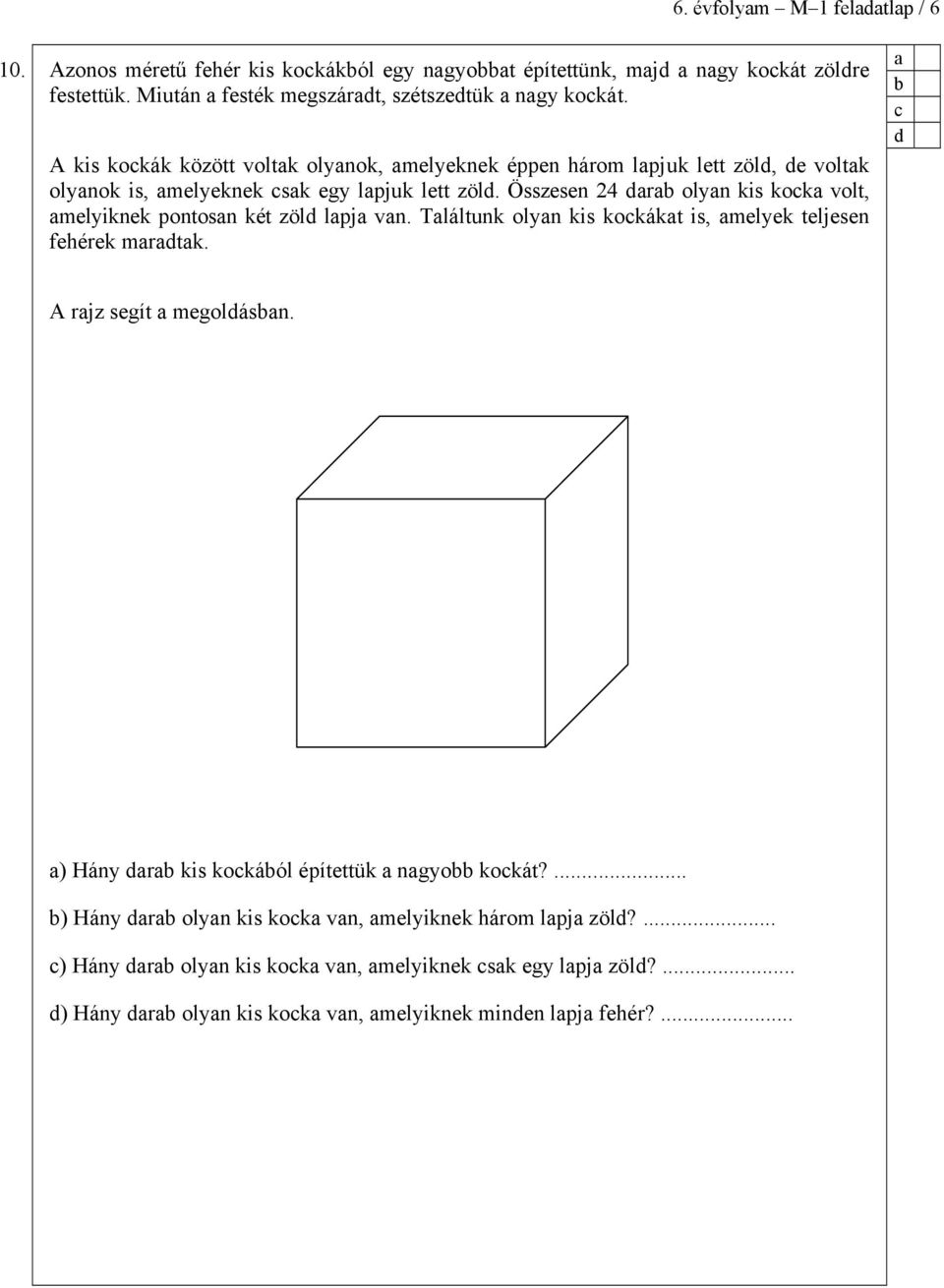 Összesen 24 r olyn kis kok volt, melyiknek pontosn két zöl lpj vn. Tláltunk olyn kis kokákt is, melyek teljesen fehérek mrtk. A rjz segít megolásn.