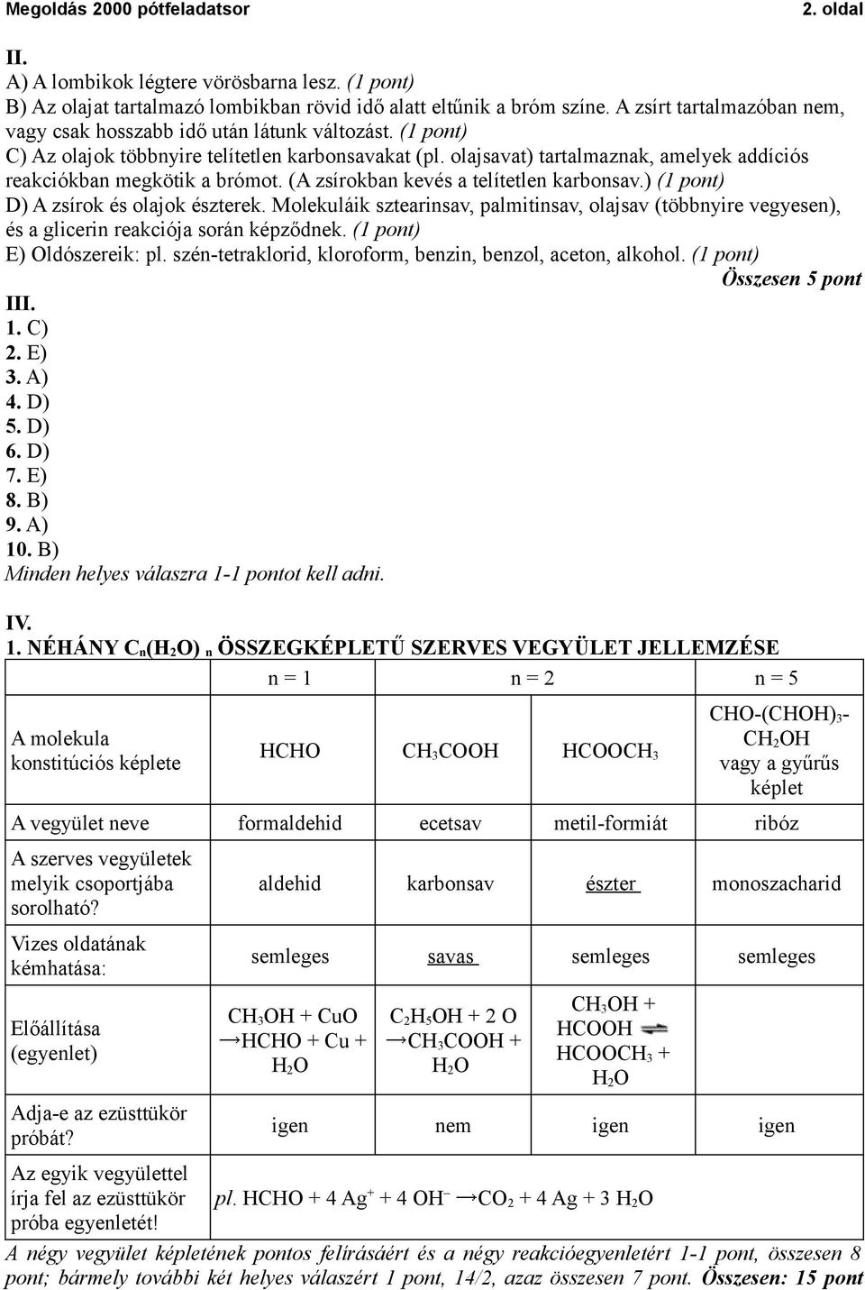 ) D) A zsírok és olajok észterek. Molekuláik sztearinsav, palmitinsav, olajsav (többnyire vegyesen), és a glicerin reakciója során képződnek. E) Oldószereik: pl.