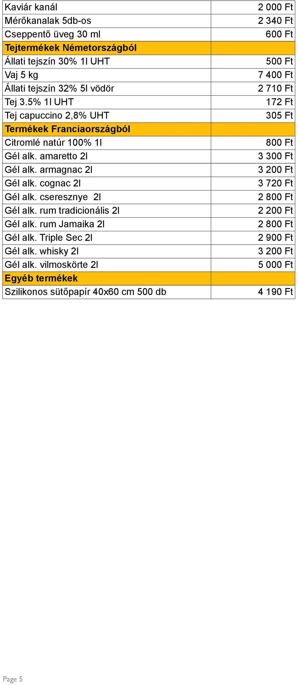 cseresznye 2l Gél alk. rum tradicionális 2l Gél alk. rum Jamaika 2l Gél alk. Triple Sec 2l Gél alk. whisky 2l Gél alk.