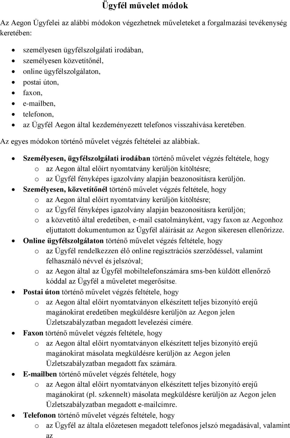 , történő művelet végzés feltétele, hogy o az Aegon által előírt nyomtatvány kerüljön kitöltésre; o az Ügyfél fényképes igazolvány alapján beazonosításra kerüljön.