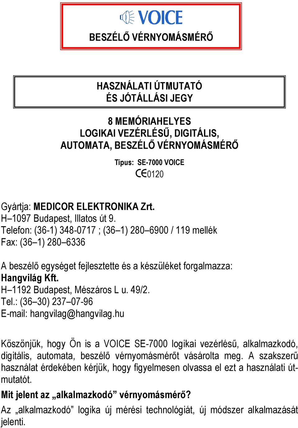 H 1192 Budapest, Mészáros L u. 49/2. Tel.: (36 30) 237 07-96 E-mail: hangvilag@hangvilag.