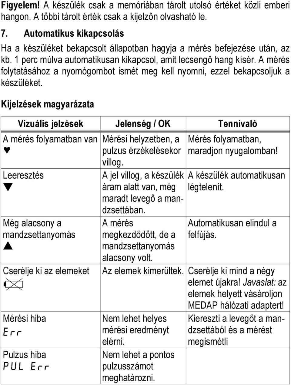A mérés folytatásához a nyomógombot ismét meg kell nyomni, ezzel bekapcsoljuk a készüléket.