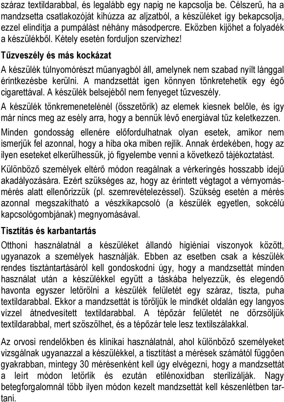 Kétely esetén forduljon szervizhez! Tőzveszély és más kockázat A készülék túlnyomórészt mőanyagból áll, amelynek nem szabad nyílt lánggal érintkezésbe kerülni.