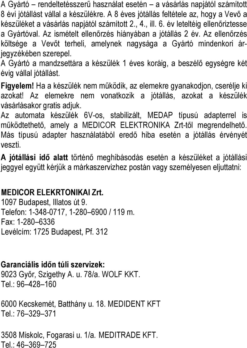 Az ellenırzés költsége a Vevıt terheli, amelynek nagysága a Gyártó mindenkori árjegyzékében szerepel. A Gyártó a mandzsettára a készülék 1 éves koráig, a beszélı egységre két évig vállal jótállást.