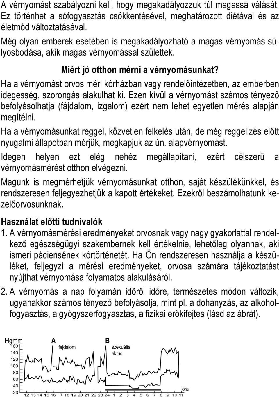 Ha a vérnyomást orvos méri kórházban vagy rendelıintézetben, az emberben idegesség, szorongás alakulhat ki.