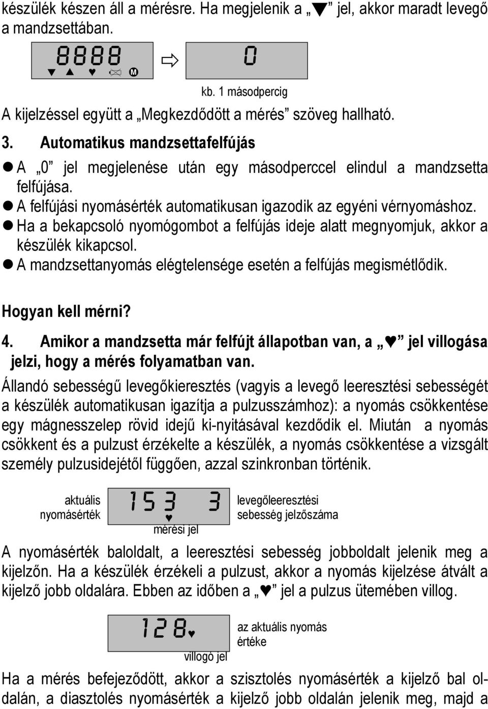A felfújási nyomásérték automatikusan igazodik az egyéni vérnyomáshoz. Ha a bekapcsoló nyomógombot a felfújás ideje alatt megnyomjuk, akkor a készülék kikapcsol.