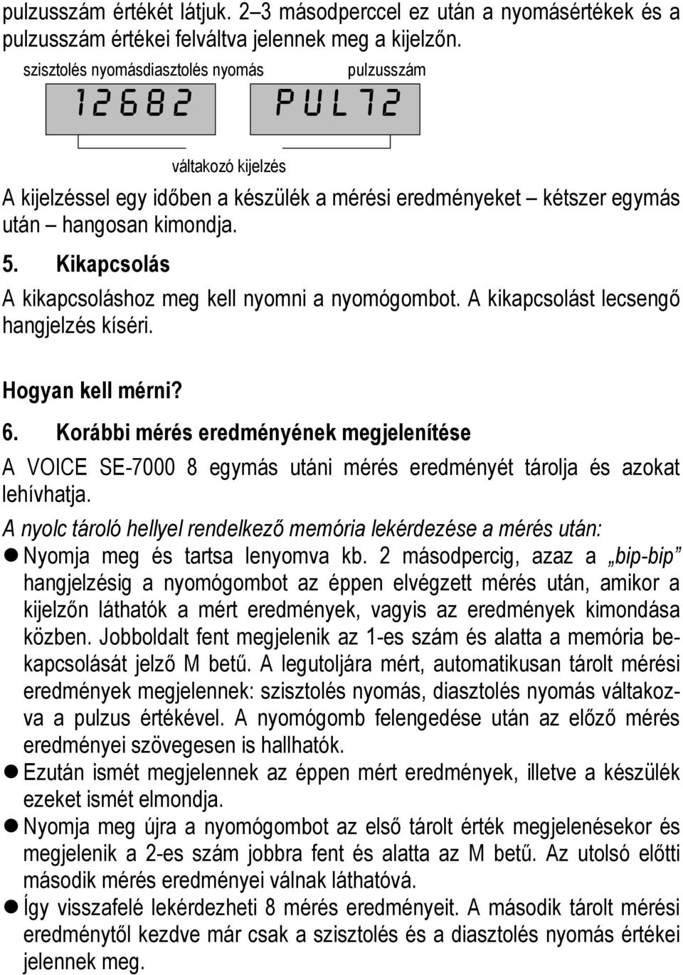 Kikapcsolás A kikapcsoláshoz meg kell nyomni a nyomógombot. A kikapcsolást lecsengı hangjelzés kíséri. Hogyan kell mérni? 6.