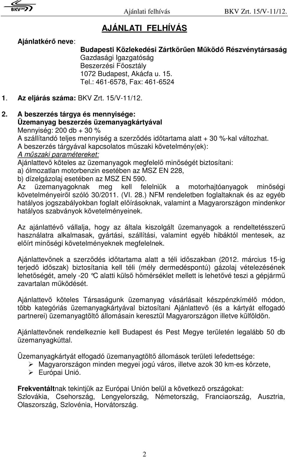 A beszerzés tárgyával kapcsolatos mőszaki követelmény(ek): A mőszaki paramétereket: Ajánlattevı köteles az üzemanyagok megfelelı minıségét biztosítani: a) ólmozatlan motorbenzin esetében az MSZ EN