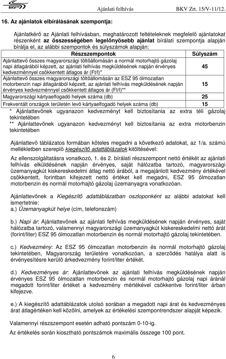 ajánlati felhívás megküldésének napján érvényes 45 kedvezménnyel csökkentett átlagos ár (Ft/l)* Ajánlattevı összes magyarországi töltıállomásán az ESZ 95 ólmozatlan motorbenzin napi átlagárából