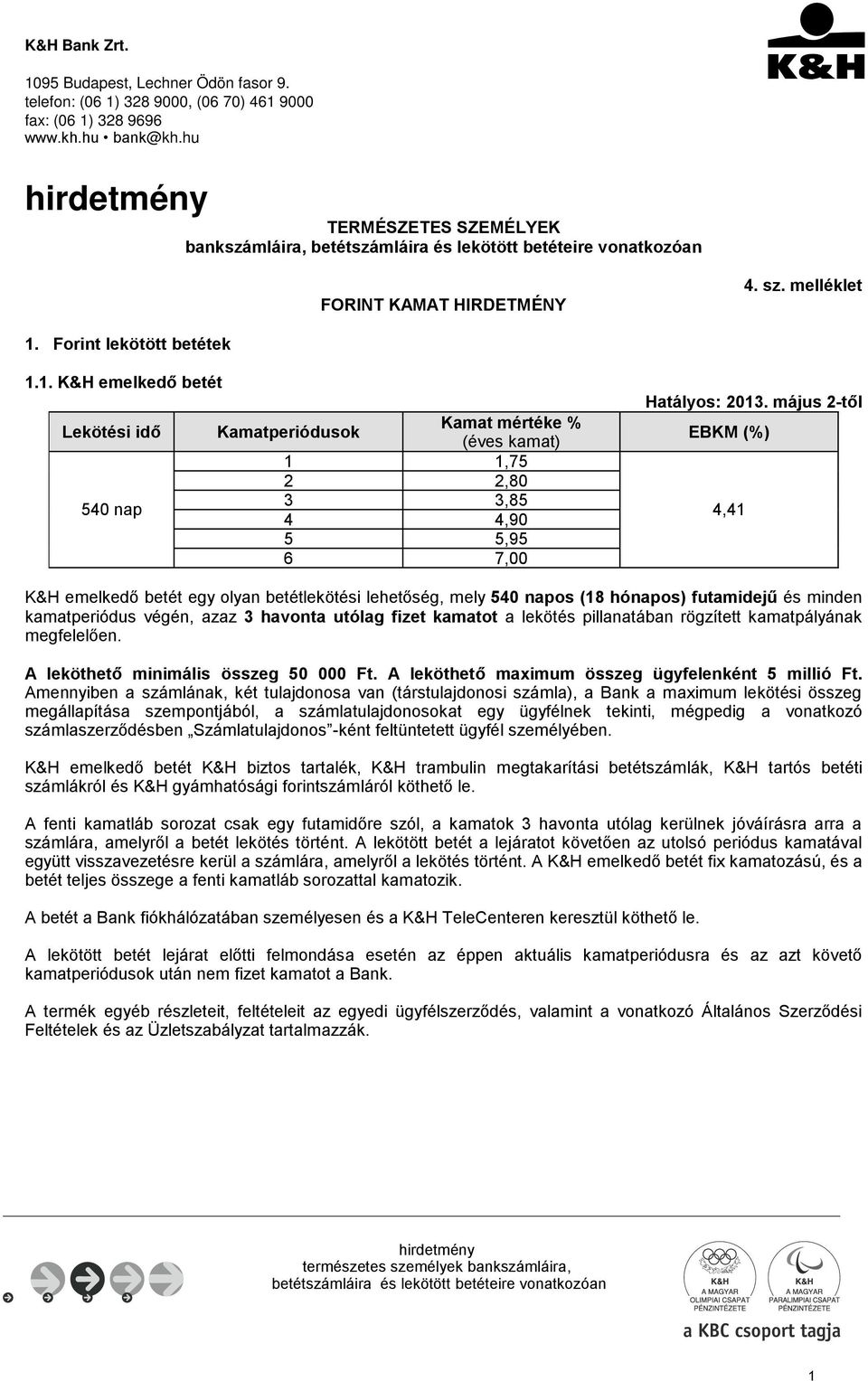Forint lekötött betétek 1.1. K&H emelkedő betét Lekötési idő 540 nap Kamat mértéke % Kamatperiódusok 1 1,75 2 2,80 3 3,85 4 4,90 5 5,95 6 7,00 Hatályos: 2013.