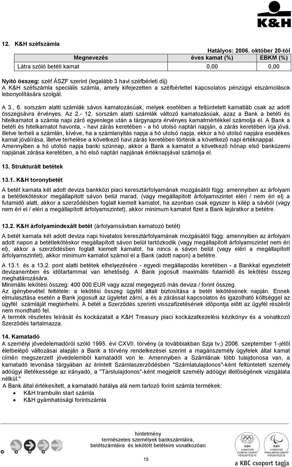 pénzügyi elszámolások lebonyolítására szolgál. A 3., 6. sorszám alatti számlák sávos kamatozásúak, melyek esetében a feltüntetett kamatláb csak az adott összegsávra érvényes. Az 2.- 12.