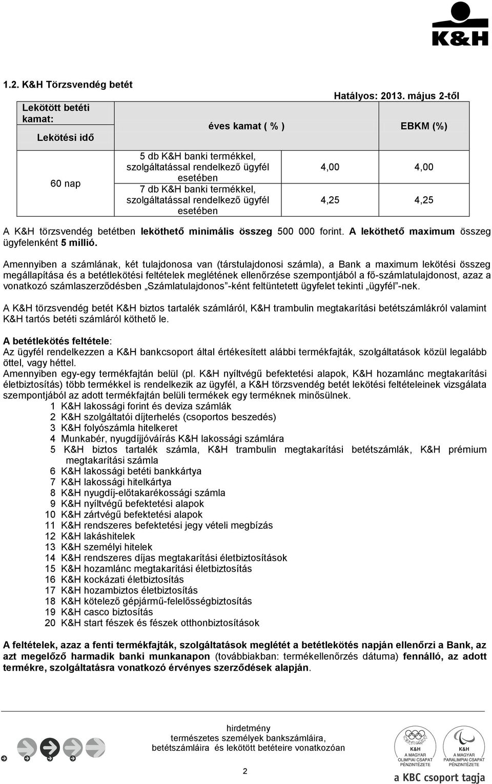 Amennyiben a számlának, két tulajdonosa van (társtulajdonosi számla), a Bank a maximum lekötési összeg megállapítása és a betétlekötési feltételek meglétének ellenőrzése szempontjából a