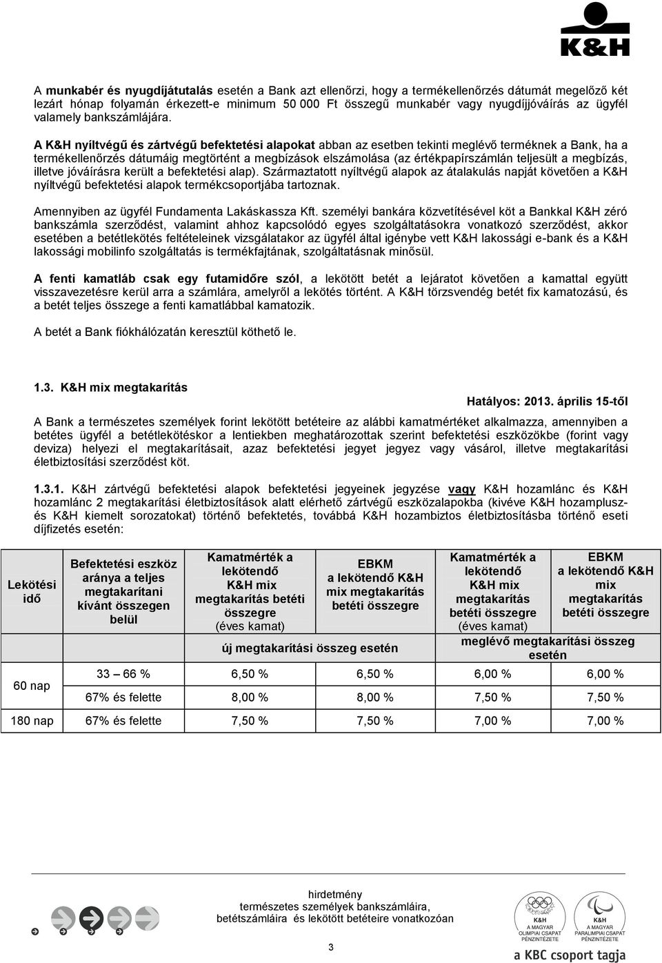 A K&H nyíltvégű és zártvégű befektetési alapokat abban az esetben tekinti meglévő terméknek a Bank, ha a termékellenőrzés dátumáig megtörtént a megbízások elszámolása (az értékpapírszámlán teljesült