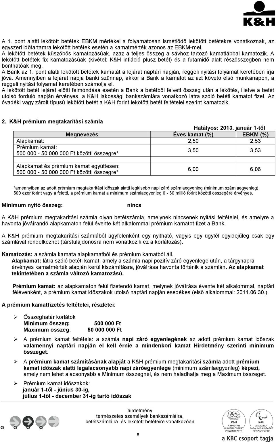 A lekötött betétek fix kamatozásúak (kivétel: K&H infláció plusz betét) és a futamidő alatt részösszegben nem bonthatóak meg. A Bank az 1.