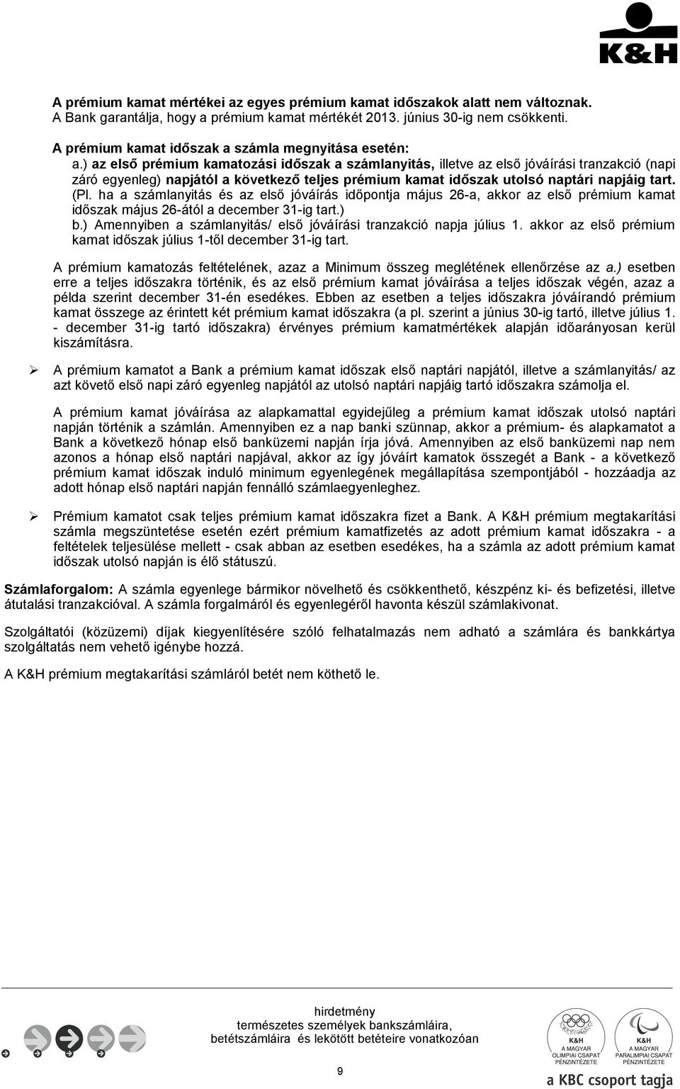 ) az első prémium kamatozási időszak a számlanyitás, illetve az első jóváírási tranzakció (napi záró egyenleg) napjától a következő teljes prémium kamat időszak utolsó naptári napjáig tart. (Pl.
