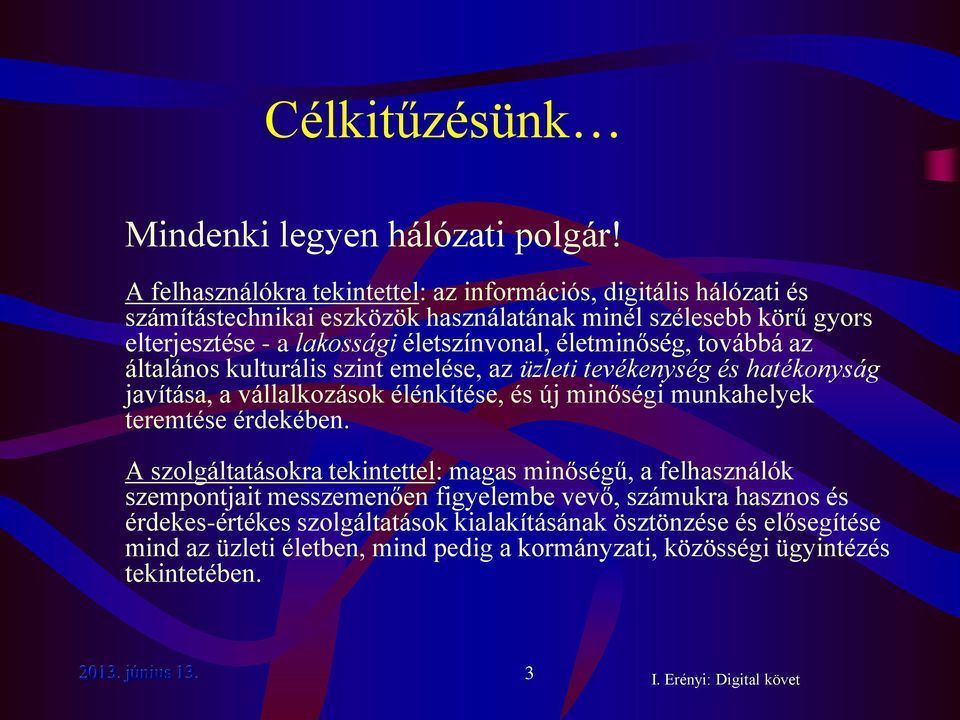 életszínvonal, életminőség, továbbá az általános kulturális szint emelése, az üzleti tevékenység és hatékonyság javítása, a vállalkozások élénkítése, és új minőségi munkahelyek