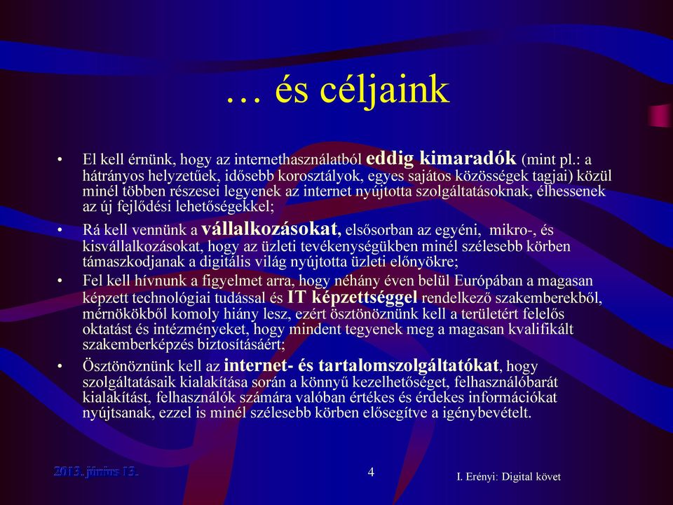 lehetőségekkel; Rá kell vennünk a vállalkozásokat, elsősorban az egyéni, mikro-, és kisvállalkozásokat, hogy az üzleti tevékenységükben minél szélesebb körben támaszkodjanak a digitális világ