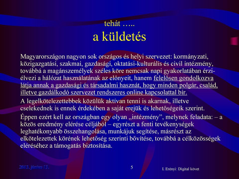 nemcsak napi gyakorlatában érziélvezi a hálózat használatának az előnyeit, hanem felelősen gondolkozva látja annak a gazdasági és társadalmi hasznát, hogy minden polgár, család, illetve gazdálkodó