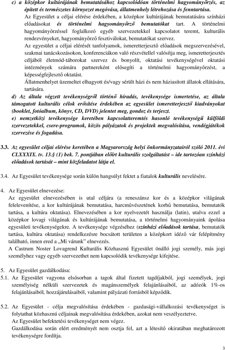 A történelmi hagyományırzéssel foglalkozó egyéb szervezetekkel kapcsolatot teremt, kulturális rendezvényeket, hagyományırzı fesztiválokat, bemutatókat szervez.