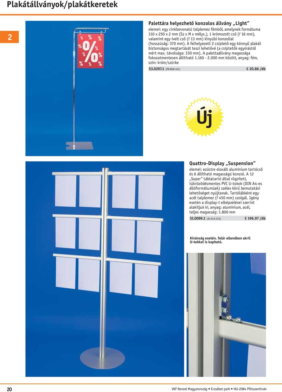 A felhelyezett 2 csíptető egy könnyű plakát biztonságos megtartását teszi lehetővé (a csíptetők egymástól mért max. távolsága: 330 mm). A palettaállvány magassága fokozatmentesen állítható 1.160-2.