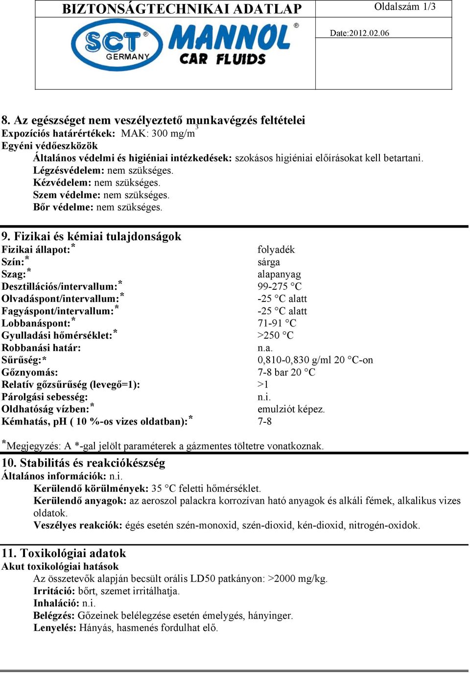 betartani. Légzésvédelem: nem szükséges. Kézvédelem: nem szükséges. Szem védelme: nem szükséges. Bőr védelme: nem szükséges. 9.