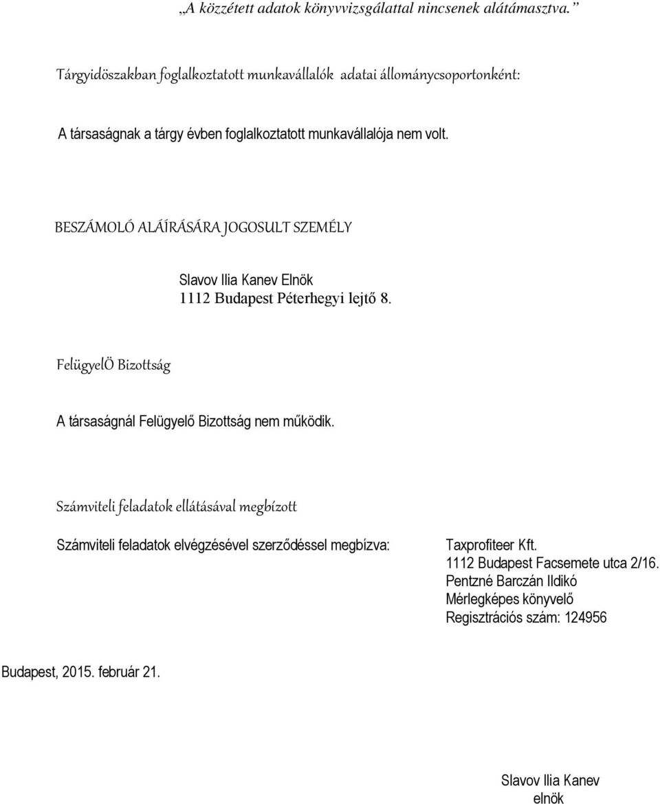 FelügyelÖ Bizottság A társaságnál Felügyelő Bizottság nem működik.