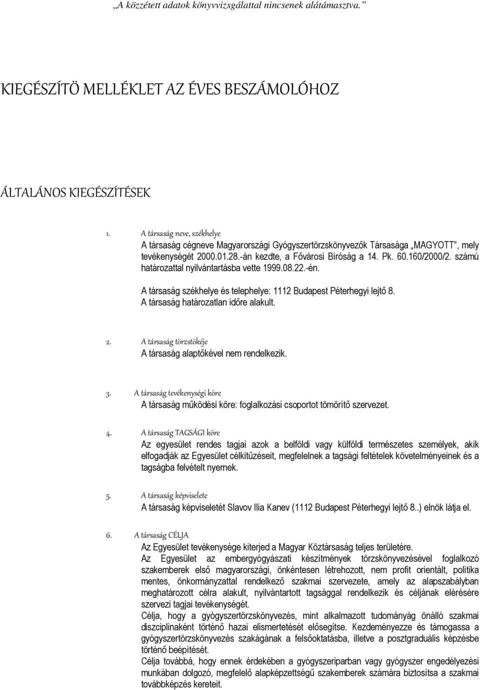 A társaság határozatlan időre alakult. 2. A társaság törzstökéje A társaság alaptőkével nem rendelkezik. 3.