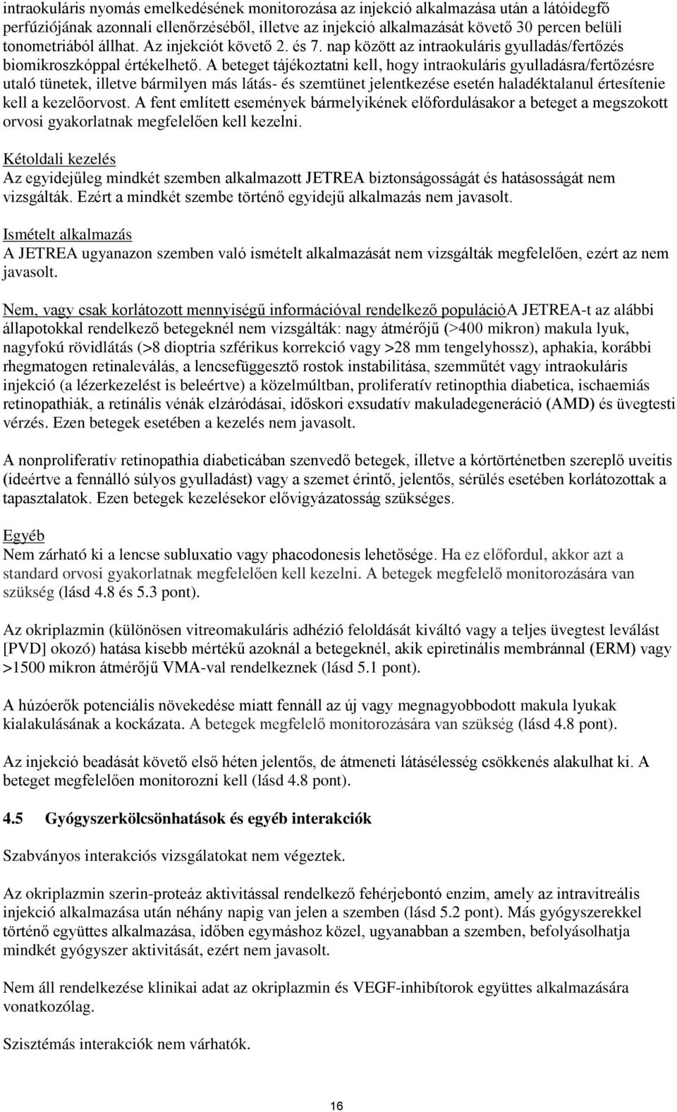 A beteget tájékoztatni kell, hogy intraokuláris gyulladásra/fertőzésre utaló tünetek, illetve bármilyen más látás- és szemtünet jelentkezése esetén haladéktalanul értesítenie kell a kezelőorvost.