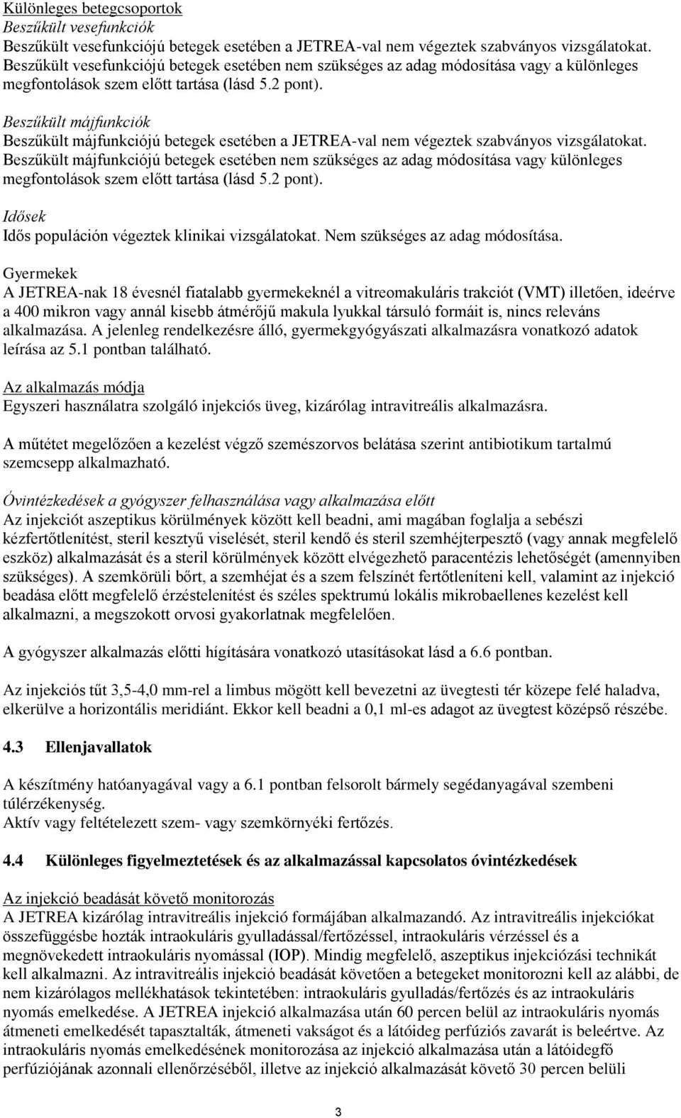Beszűkült májfunkciók Beszűkült májfunkciójú betegek esetében a JETREA-val nem végeztek szabványos vizsgálatokat.