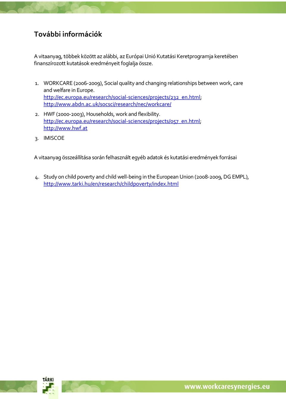 uk/socsci/research/nec/workcare/ 2. HWF (2000-2003), Households, work and flexibility. http://ec.europa.eu/research/social-sciences/projects/057_en.html; http://www.hwf.at 3.