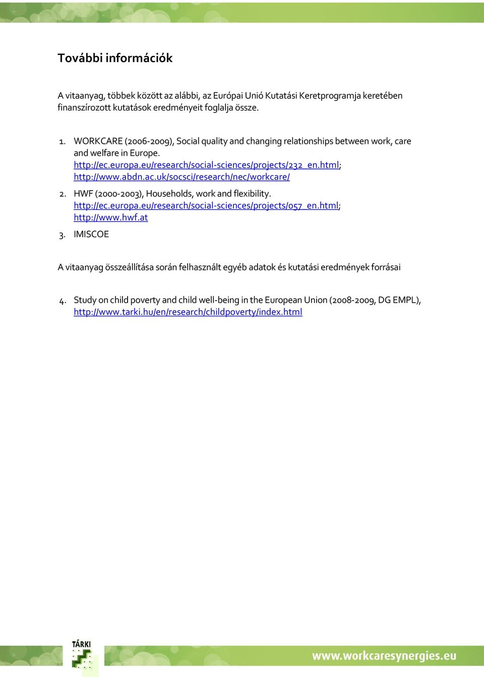 uk/socsci/research/nec/workcare/ 2. HWF (2000-2003), Households, work and flexibility. http://ec.europa.eu/research/social-sciences/projects/057_en.html; http://www.hwf.at 3.