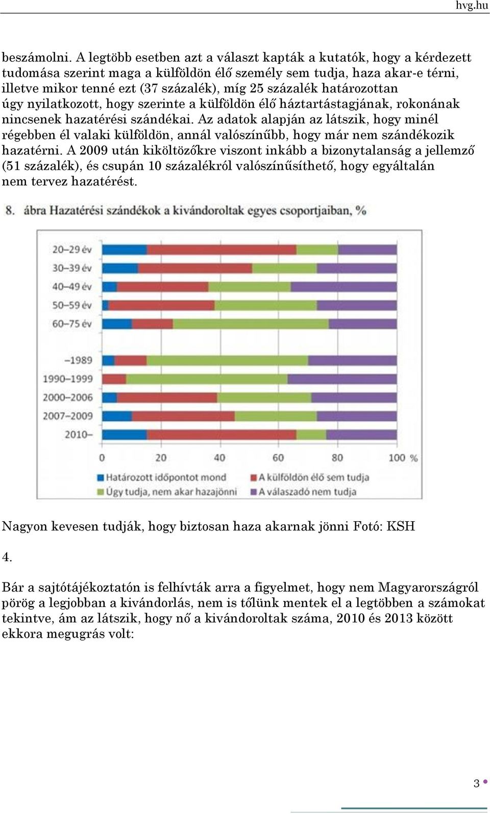 határozottan úgy nyilatkozott, hogy szerinte a külföldön élő háztartástagjának, rokonának nincsenek hazatérési szándékai.