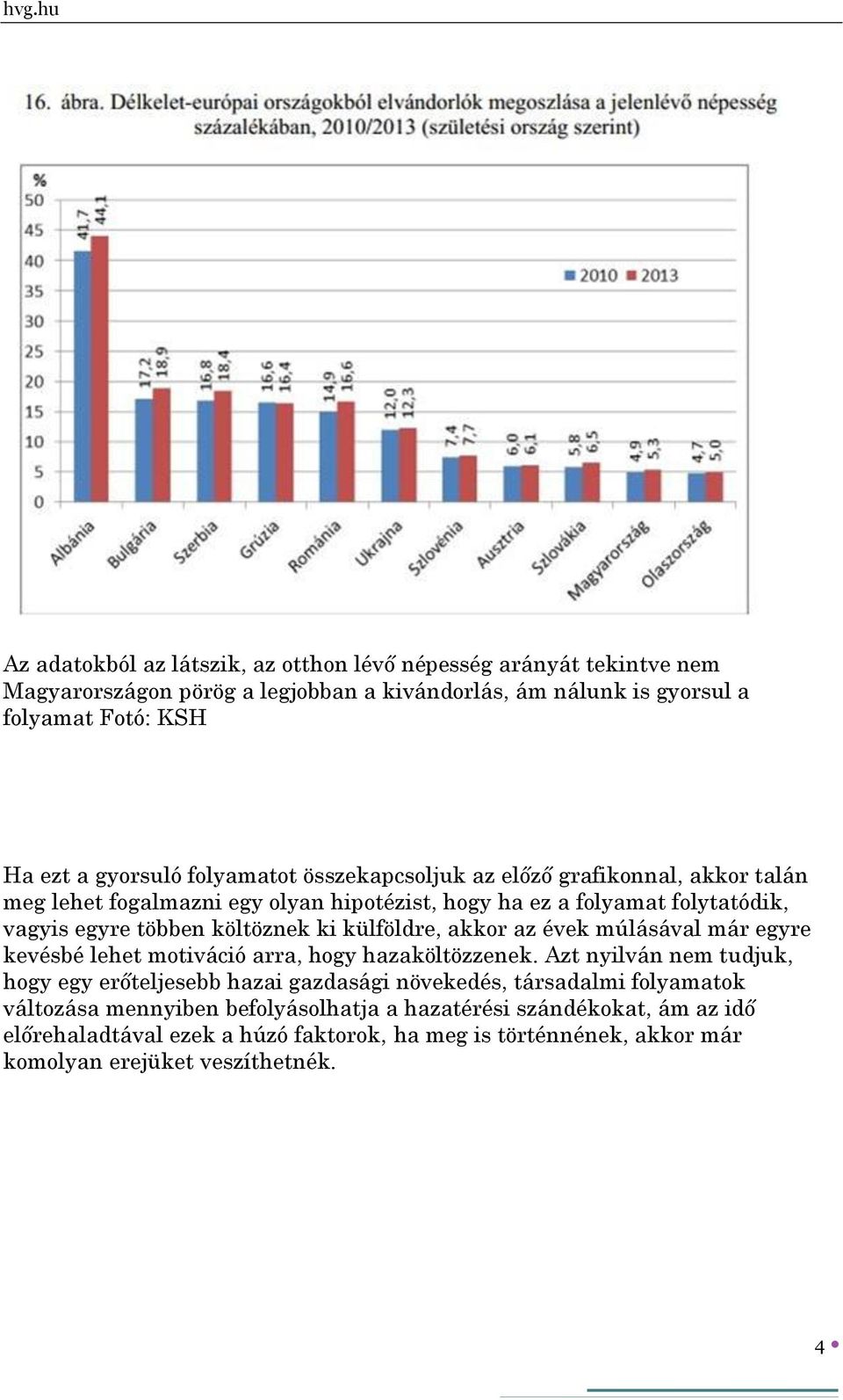 külföldre, akkor az évek múlásával már egyre kevésbé lehet motiváció arra, hogy hazaköltözzenek.