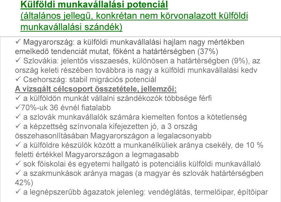 migrációs potenciál A vizsgált célcsoport összetétele, jellemzői: a külföldön munkát vállalni szándékozók többsége férfi 70%-uk 36 évnél fiatalabb a szlovák munkavállalók számára kiemelten fontos a