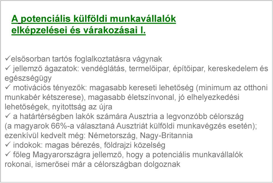 lehetőség (minimum az otthoni munkabér kétszerese), magasabb életszínvonal, jó elhelyezkedési lehetőségek, nyitottság az újra a határtérségben lakók számára Ausztria a