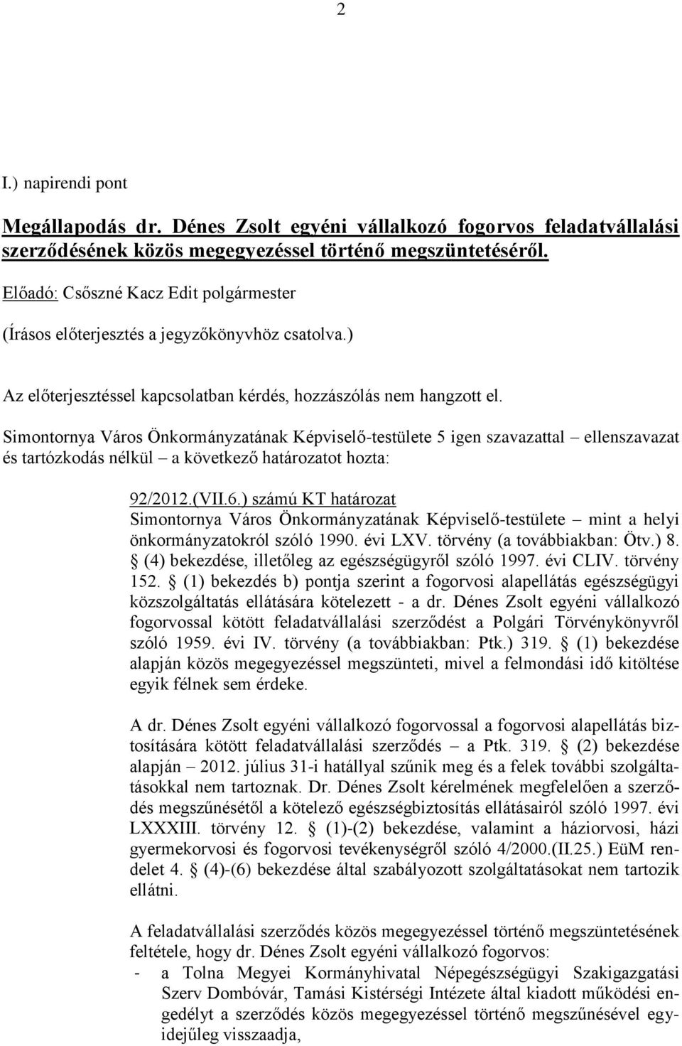 Simontornya Város Önkormányzatának Képviselő-testülete 5 igen szavazattal ellenszavazat és tartózkodás nélkül a következő határozatot hozta: 92/2012.(VII.6.