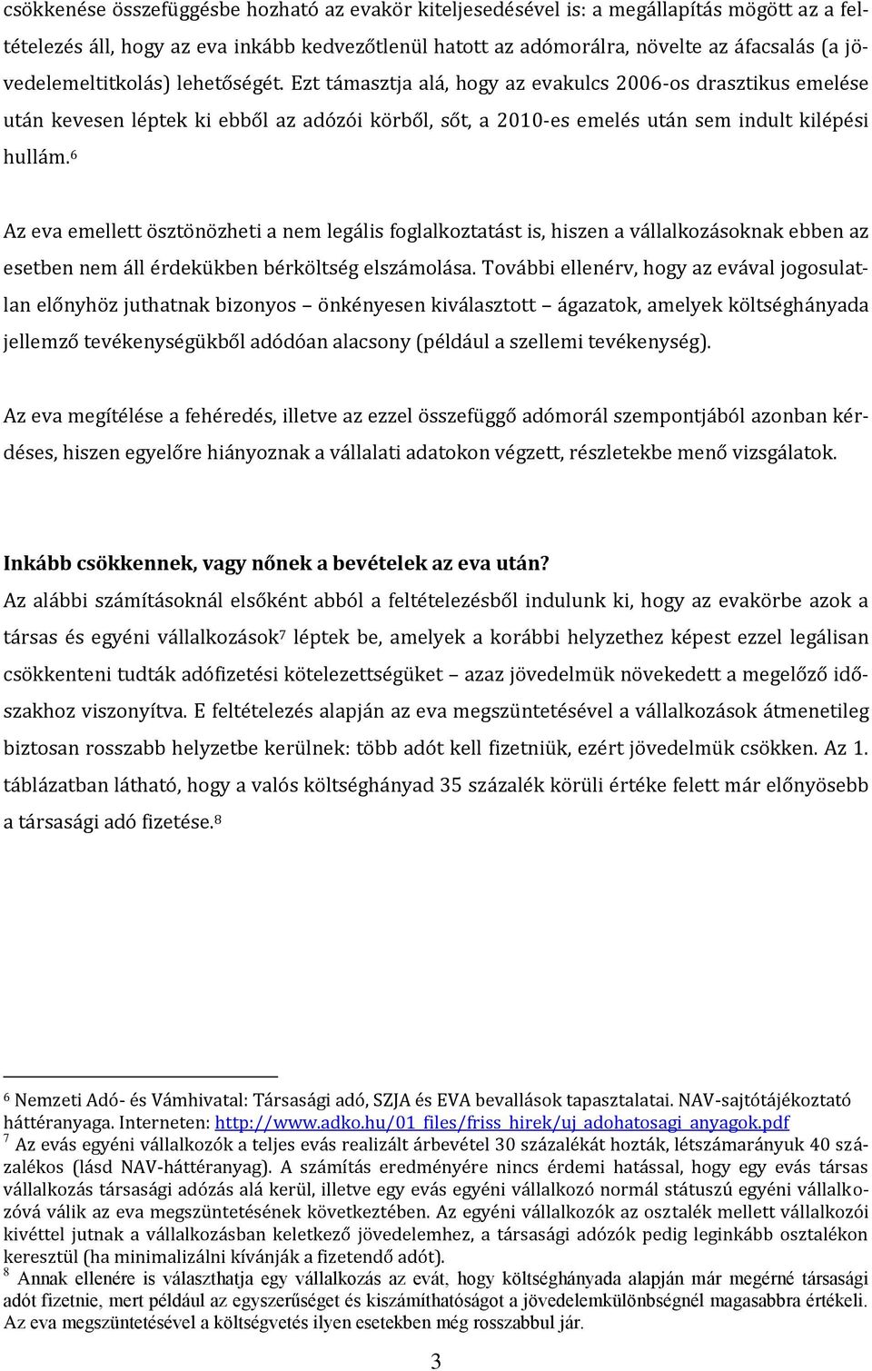 6 Az eva emellett ösztönözheti a nem legális foglalkoztatást is, hiszen a vállalkozásoknak ebben az esetben nem áll érdekükben bérköltség elszámolása.