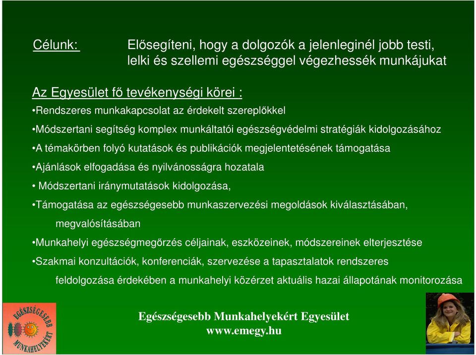 nyilvánosságra hozatala Módszertani iránymutatások kidolgozása, Támogatása az egészségesebb munkaszervezési megoldások kiválasztásában, megvalósításában Munkahelyi egészségmegırzés céljainak,