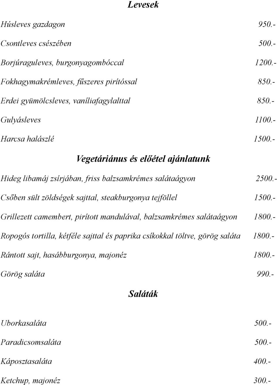 - Vegetáriánus és előétel ajánlatunk Hideg libamáj zsírjában, friss balzsamkrémes salátaágyon 2500.- Csőben sült zöldségek sajttal, steakburgonya tejföllel 1500.