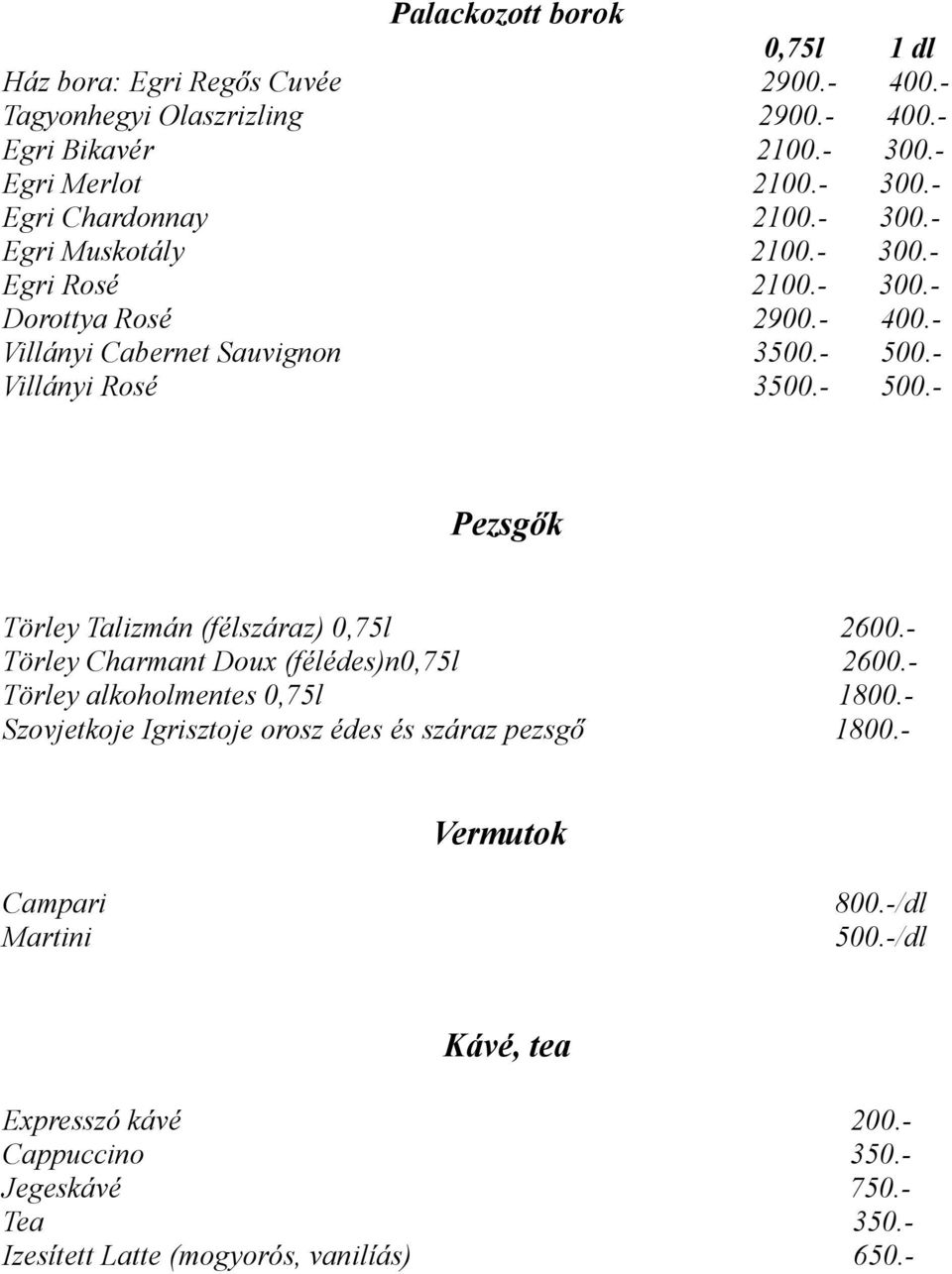 - Villányi Rosé 3500.- 500.- Pezsgők Törley Talizmán (félszáraz) 0,75l 2600.- Törley Charmant Doux (félédes)n0,75l 2600.- Törley alkoholmentes 0,75l 1800.