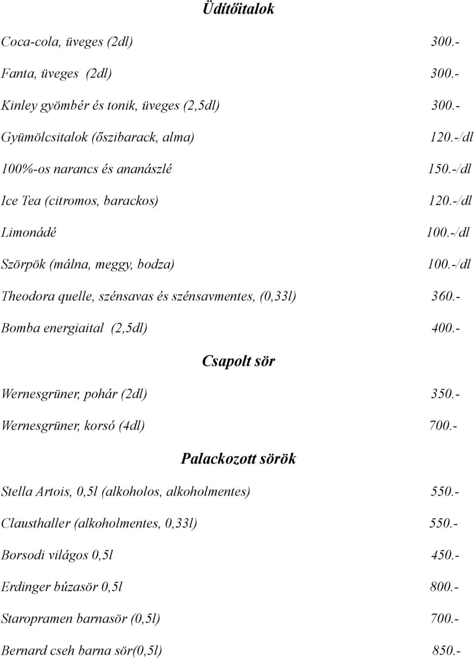 -/dl 100.-/dl Theodora quelle, szénsavas és szénsavmentes, (0,33l) 360.- Bomba energiaital (2,5dl) 400.- Csapolt sör Wernesgrüner, pohár (2dl) 350.