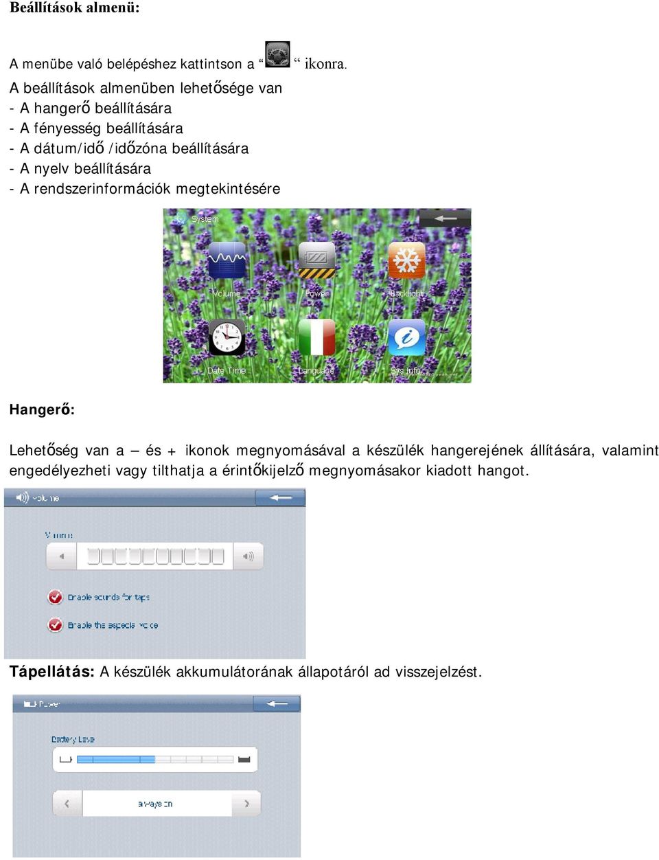 beállítására - A nyelv beállítására - A rendszerinformációk megtekintésére Hangerő: Lehetőség van a és + ikonok
